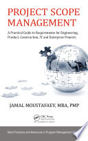 Project scope management : a practical guide to requirements for engineering, product, construction, IT and enterprise projects /