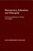 Bureaucracy, education, and monopoly : civil service reforms in Prussia and England /