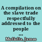 A compilation on the slave trade respectfully addressed to the people of Ireland /