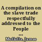 A compilation on the slave trade respectfully addressed to the People of Ireland. By James Mullalla, Esq.