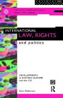 International law, rights and politics : developments in Eastern Europe and the CIS /