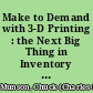 Make to Demand with 3-D Printing : the Next Big Thing in Inventory Management? /