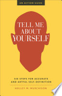 Tell me about yourself : six steps for accurate and artful self-definition : an action guide /