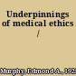 Underpinnings of medical ethics /
