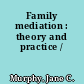 Family mediation : theory and practice /