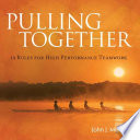 Pulling Together : 10 Rules for High-Performance Teamwork /