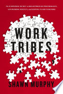 Work tribes : the surprising secret to breakthrough performance, astonishing results, and keeping teams together /