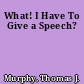 What! I Have To Give a Speech?