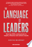 The Language of Leaders : How Top CEOs Communicate to Inspire, Influence and Achieve Results.