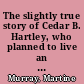 The slightly true story of Cedar B. Hartley, who planned to live an unusual life /