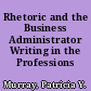 Rhetoric and the Business Administrator Writing in the Professions /