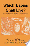 Which Babies Shall Live? : Humanistic Dimensions of the Care of Imperiled Newborns /
