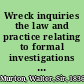 Wreck inquiries the law and practice relating to formal investigations in the United Kingdom, British possessions and before naval courts, into shipping casualties and the incompetency and misconduct of ships' officers, with an introduction /