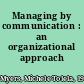 Managing by communication : an organizational approach /