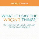 What if I say the wrong thing? : 25 habits for culturally effective people /