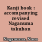 Kanji book : accompanying revised Naganuma tokuhon /