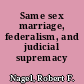 Same sex marriage, federalism, and judicial supremacy /
