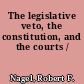 The legislative veto, the constitution, and the courts /
