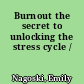 Burnout the secret to unlocking the stress cycle /