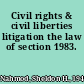 Civil rights & civil liberties litigation the law of section 1983.