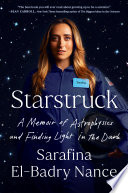 Starstruck : a memoir of astrophysics and finding light in the dark /