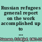 Russian refugees general report on the work accomplished up to March 15th, 1922 /