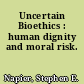 Uncertain Bioethics : human dignity and moral risk.