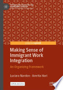Making sense of immigrant work integration : an organizing framework /