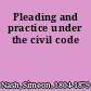 Pleading and practice under the civil code