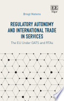 Regulatory autonomy and international trade in services : the EU under GATS and RTAs /