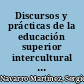 Discursos y prácticas de la educación superior intercultural : la experiencia de Chiapas /
