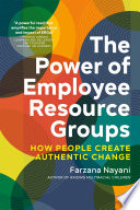 The power of employee resource groups : how people create authentic change /
