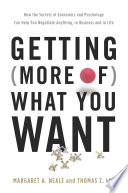 Getting (more of) what you want : how the secrets of economics and psychology can help you negotiate anything, in business and in life /