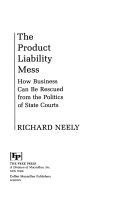 The product liability mess : how business can be rescued from the politics of state courts /
