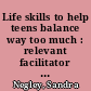 Life skills to help teens balance way too much : relevant facilitator reproducible activities and handouts /