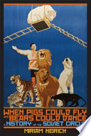 When pigs could fly and bears could dance : a history of the Soviet circus /