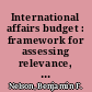 International affairs budget : framework for assessing relevance, priority, and efficiency : statement of Benjamin F. Nelson, Director, International Relations and Trade Issues, National Security and International Affairs Division, before the Committee on the Budget, U.S. Senate /
