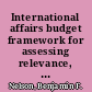 International affairs budget framework for assessing relevance, priority, and efficiency : statement of Benjamin F. Nelson, Director, International Relations and Trade Issues, National Security and International Affairs Division, before the Committee on the Budget, U.S. Senate /