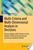 Multi-criteria and multi-dimensional analysis in decisions : decision making with Preference Vector Methods (PVM) and Vector Measure Construction Methods (VMCM) /