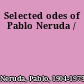 Selected odes of Pablo Neruda /