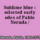 Sublime blue : selected early odes of Pablo Neruda /