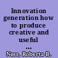 Innovation generation how to produce creative and useful scientific ideas /