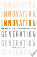 Innovation generation how to produce creative and useful scientific ideas /