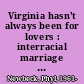 Virginia hasn't always been for lovers : interracial marriage bans and the case of Richard and Mildred Loving /