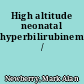 High altitude neonatal hyperbilirubinemia /