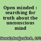 Open minded : searching for truth about the unconscious mind /