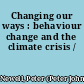 Changing our ways : behaviour change and the climate crisis /