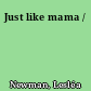 Just like mama /