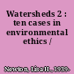 Watersheds 2 : ten cases in environmental ethics /