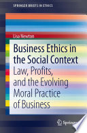 Business ethics in the social context law, profits, and the evolving moral practice of business /